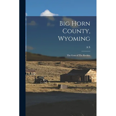 Big Horn County, Wyoming: The gem of The Rockies
