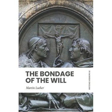 The Bondage of the Will: In Modern, Updated English
