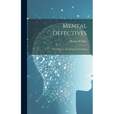 Mental Defectives: Their History, Treatment and Training
