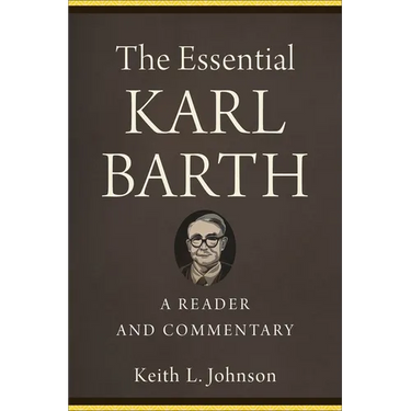 The Essential Karl Barth: A Reader and Commentary