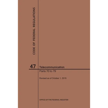 Code of Federal Regulations Title 47, Telecommunication, Parts 70-79, 2019