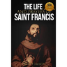 The Life and Prayers of Saint Francis of Assisi
