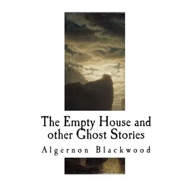 The Empty House and Other Ghost Stories: Algernon Blackwood