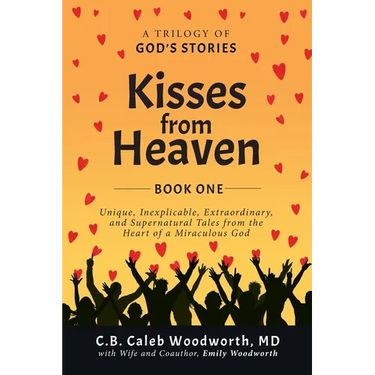Kisses from Heaven Book One: Unique, Inexplicable, Extraordinary, and Supernatural Tales from the Heart of a Miraculous God