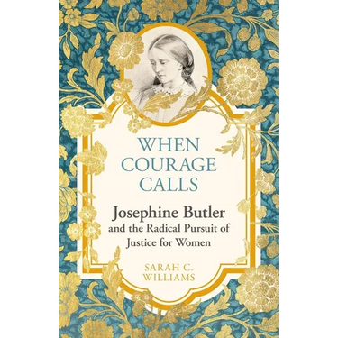 When Courage Calls: Josephine Butler and the Radical Pursuit of Justice for Women