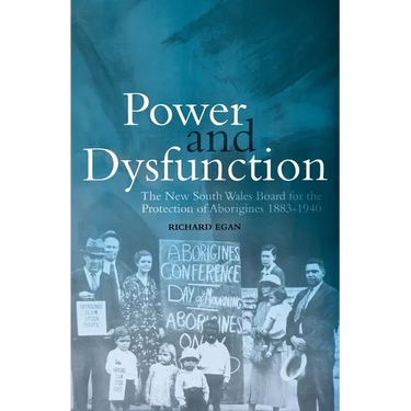 Power and Dysfunction: The New South Wales Board for the Protection of Aborigines 1883-1940