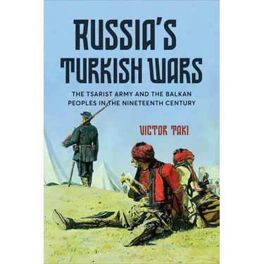 Russia's Turkish Wars: The Tsarist Army and the Balkan Peoples in the Nineteenth Century