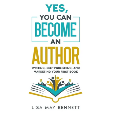 Yes, You Can Become an Author: Writing, Self-Publishing, and Marketing Your First Book