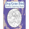 Dog Gone Bad Funny Coloring Book: Hilarious Coloring Book For Adults - Funny Animals Coloring Book - Dog Lover Gift Idea