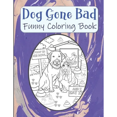 Dog Gone Bad Funny Coloring Book: Hilarious Coloring Book For Adults - Funny Animals Coloring Book - Dog Lover Gift Idea