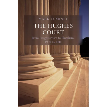 The Hughes Court: Volume 11: From Progressivism to Pluralism, 1930 to 1941