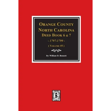 Orange County, North Carolina Deed Books 6 and 7, 1797-1799. (Volume #5)