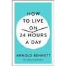 How to Live on 24 Hours a Day: The Complete Original Edition