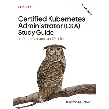 Certified Kubernetes Administrator (Cka) Study Guide: In-Depth Guidance and Practice