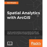 Spatial Analytics with ArcGIS: Build powerful insights with spatial analytics