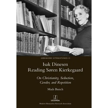 Isak Dinesen Reading Søren Kierkegaard: On Christianity, Seduction, Gender, and Repetition