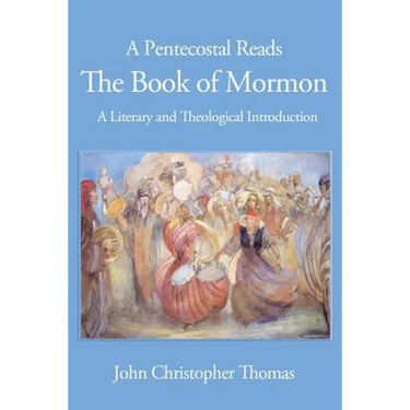 A Pentecostal Reads the Book of Mormon: A Literary and Theological Introduction