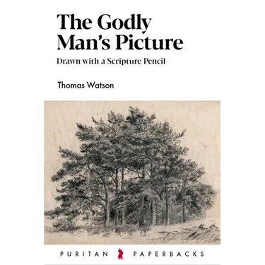 The Godly Man's Picture: Drawn with a Scripture Pencil