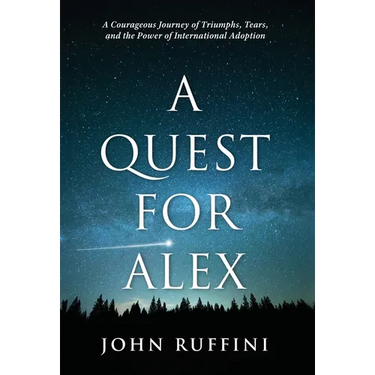 A Quest for Alex: A Courageous Journey of Triumphs, Tears, and the Power of International Adoption