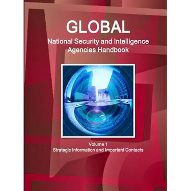 Global National Security and Intelligence Agencies Handbook Volume 1 Strategic Information and Important Contacts