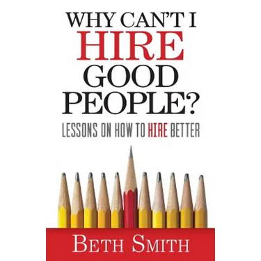 Why Can't I Hire Good People?: Lessons on How to Hire Better