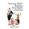 You Are Not Ruining Your Kids: A Positive Perspective on the Working Mom