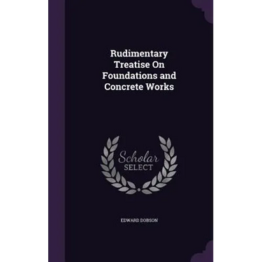 Rudimentary Treatise On Foundations and Concrete Works