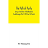 The path of purity; being a translation of Buddhaghosa's Visuddhimagga (Part I) Of Virtue (Or Morals)