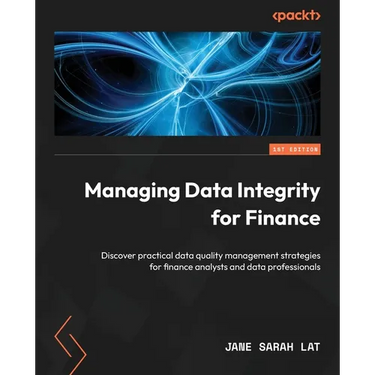 Managing Data Integrity for Finance: Discover practical data quality management strategies for finance analysts and data professionals