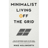 Minimalist Living Off the Grid: The No Nonsense Guide to Off Grid Minimalism Living Using Solar Power