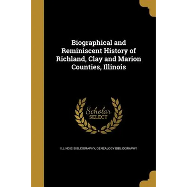 Biographical and Reminiscent History of Richland, Clay and Marion Counties, Illinois