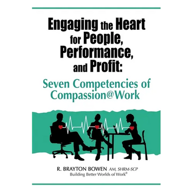 Engaging the Heart for People, Performance, and Profit: Seven Competencies of Compassion@Work