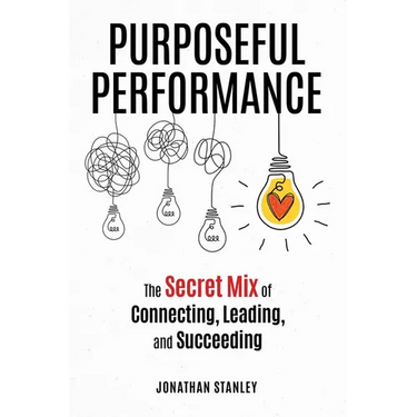 Purposeful Performance: The Secret Mix of Connecting, Leading, and Succeeding