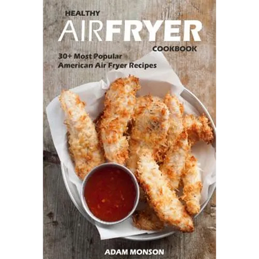 Healthy Air Fryer Cookbook: 30+ Most Popular American Air Fryer Recipes in One H