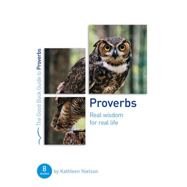Proverbs: Real Wisdom for Real Life: Eight Studies for Groups or Individuals