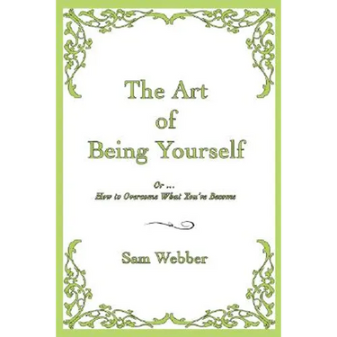The Art of Being Yourself: Or ... How to Overcome What You've Become