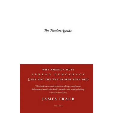 The Freedom Agenda: Why America Must Spread Democracy (Just Not the Way George Bush Did)