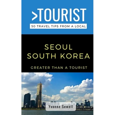 Greater Than a Tourist- Seoul South Korea: 50 Travel Tips from a Local