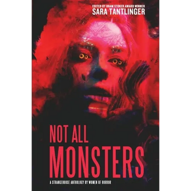 Not All Monsters: A Strangehouse Anthology by Women of Horror