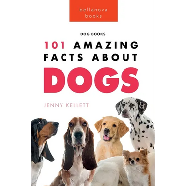 Dogs: 101 Amazing Facts About Dogs: Learn More About Man's Best Friend