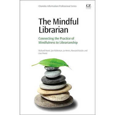 The Mindful Librarian: Connecting the Practice of Mindfulness to Librarianship