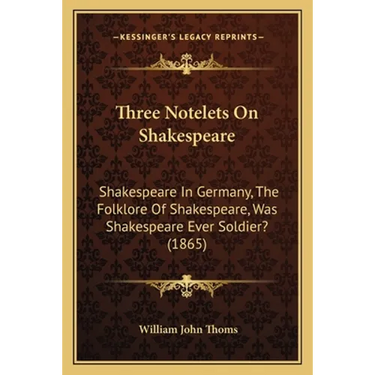 Three Notelets On Shakespeare: Shakespeare In Germany, The Folklore Of Shakespeare, Was Shakespeare Ever Soldier? (1865)