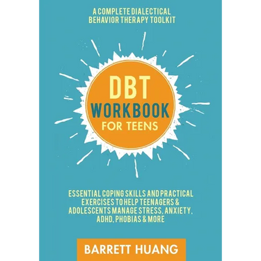 DBT Workbook for Teens: A Complete Dialectical Behavior Therapy Toolkit: Essential Coping Skills and Practical Activities To Help Teenagers & Adolesce