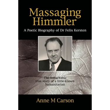 Massaging Himmler: A Poetic Biography Of Dr Felix Kersten