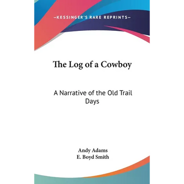 The Log of a Cowboy: A Narrative of the Old Trail Days