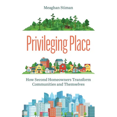 Privileging Place: How Second Homeowners Transform Communities and Themselves
