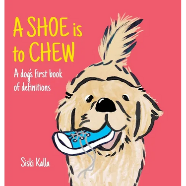 A Shoe is to Chew: A dog's first book of definitions