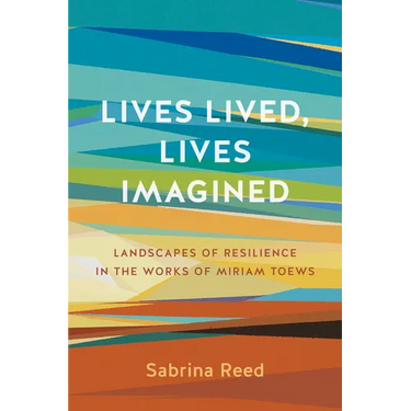 Lives Lived, Lives Imagined: Landscapes of Resilience in the Works of Miriam Toews