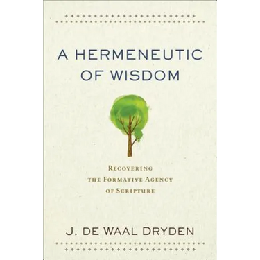 A Hermeneutic of Wisdom: Recovering the Formative Agency of Scripture