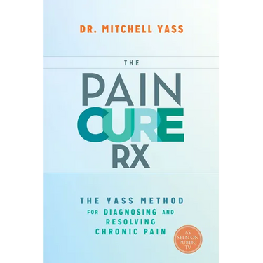 The Pain Cure Rx: The Yass Method for Diagnosing and Resolving Chronic Pain